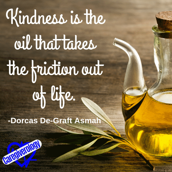 Kindness is the oil that takes the friction out of life