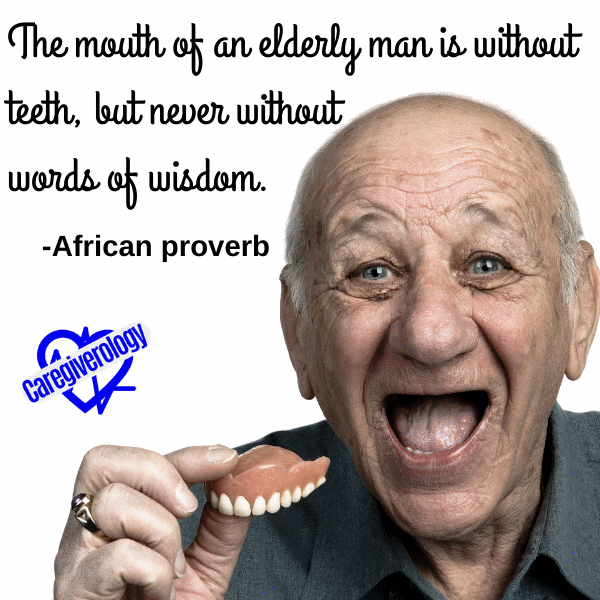 The mouth of an elderly man is without teeth, but never without words of wisdom