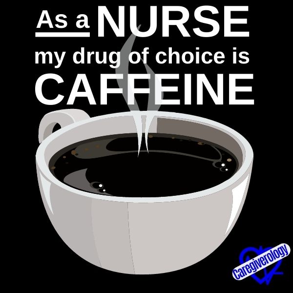 As a nurse, my drug of choice is caffeine