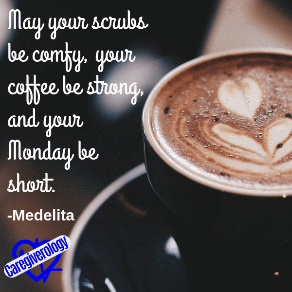 May your scrubs be comfy, your coffee be strong