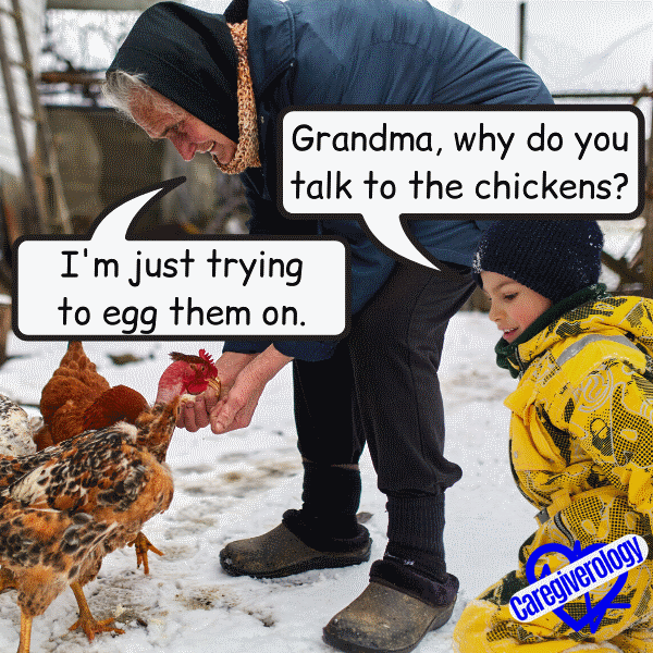 Grandma, why do you talk to the chickens?