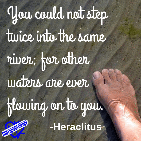 You could not step twice into the same river
